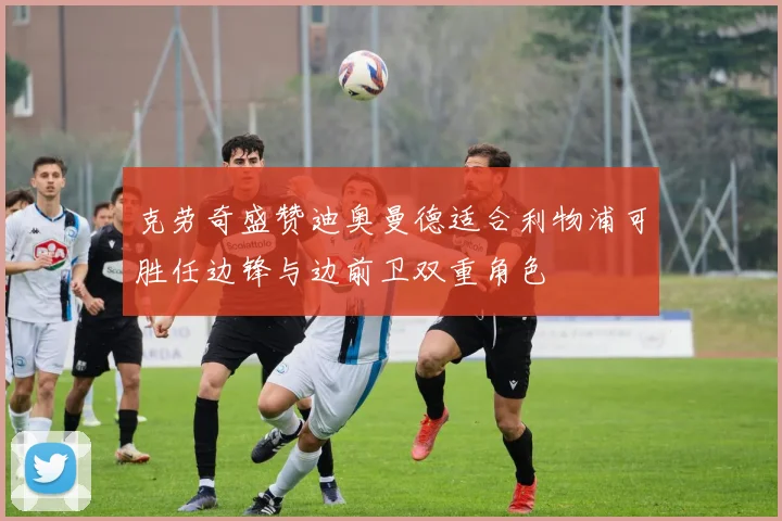 克劳奇盛赞迪奥曼德适合利物浦可胜任边锋与边前卫双重角色