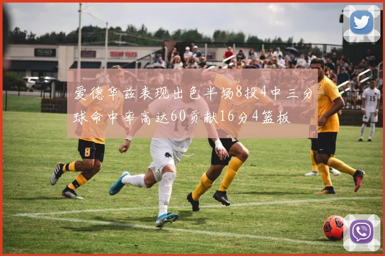 爱德华兹表现出色半场8投4中三分球命中率高达60贡献16分4篮板