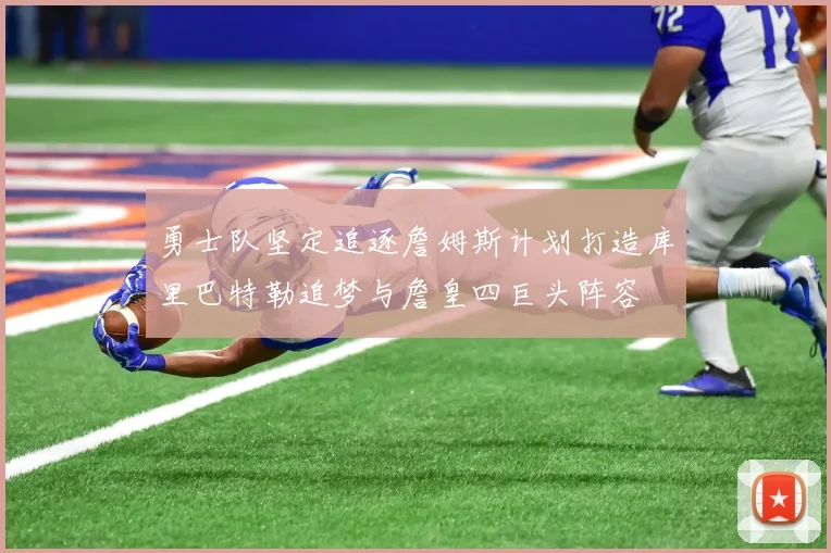 勇士队坚定追逐詹姆斯计划打造库里巴特勒追梦与詹皇四巨头阵容