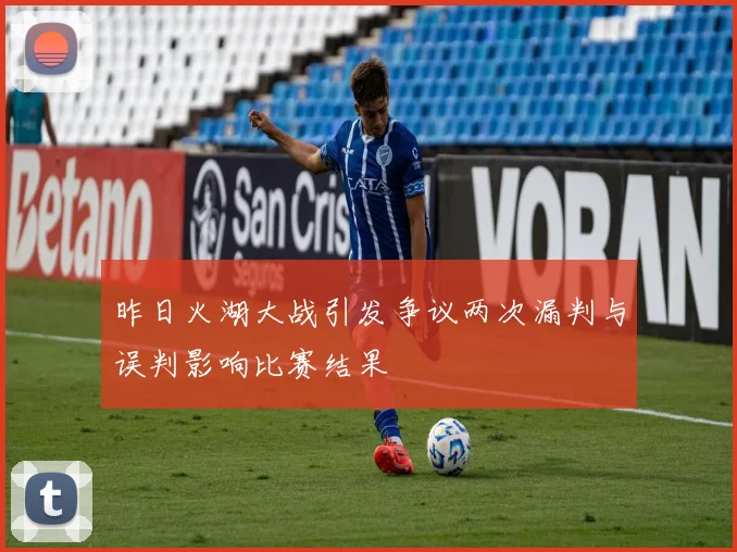 昨日火湖大战引发争议两次漏判与误判影响比赛结果